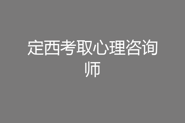 定西考取心理咨询师