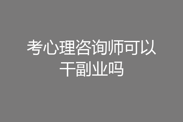 考心理咨询师可以干副业吗