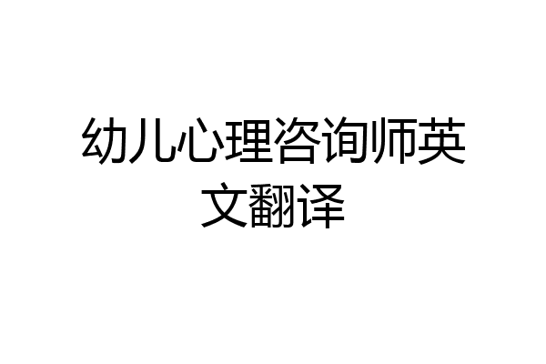 幼儿心理咨询师英文翻译