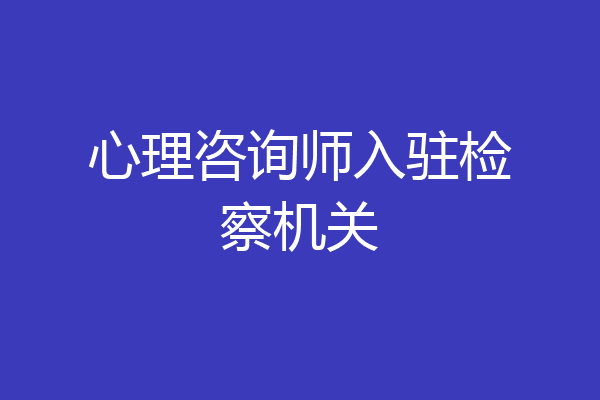 心理咨询师入驻检察机关