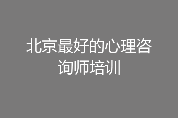 北京最好的心理咨询师培训