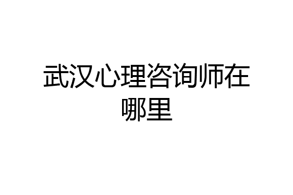武汉心理咨询师在哪里