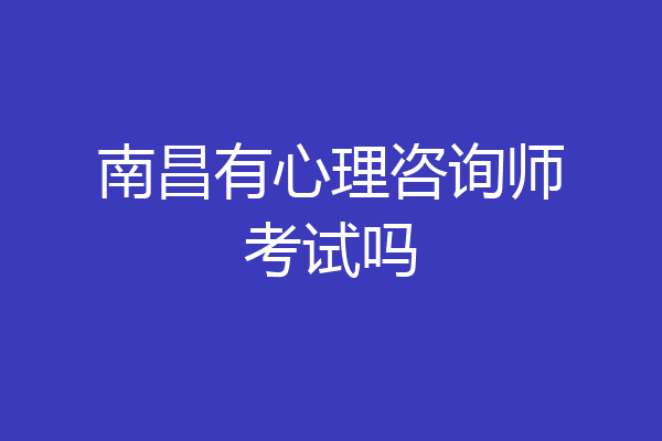南昌有心理咨询师考试吗