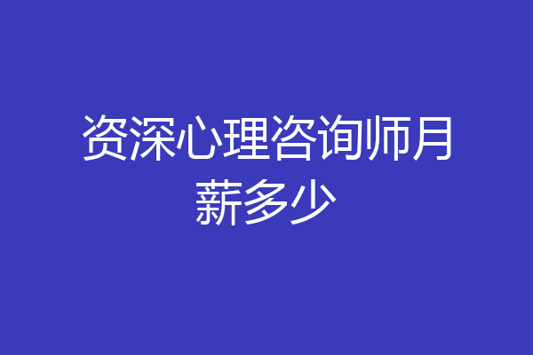 资深心理咨询师月薪多少