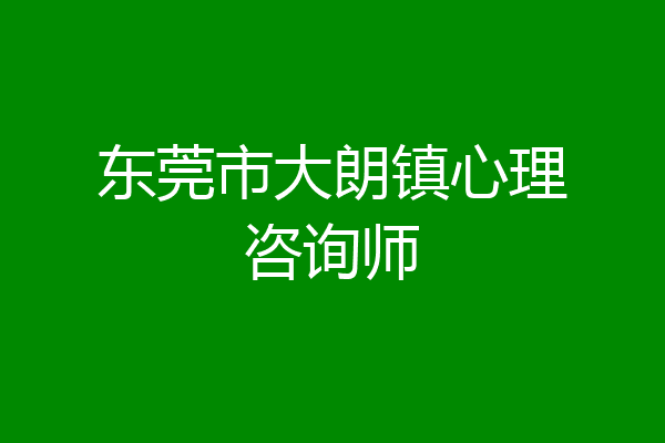 东莞市大朗镇心理咨询师