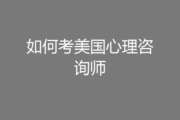 如何考美国心理咨询师