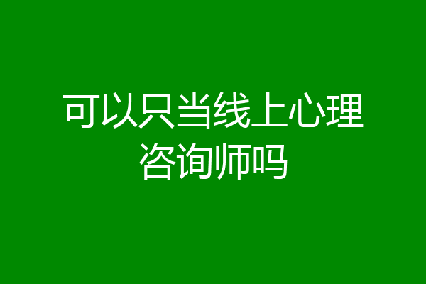 可以只当线上心理咨询师吗