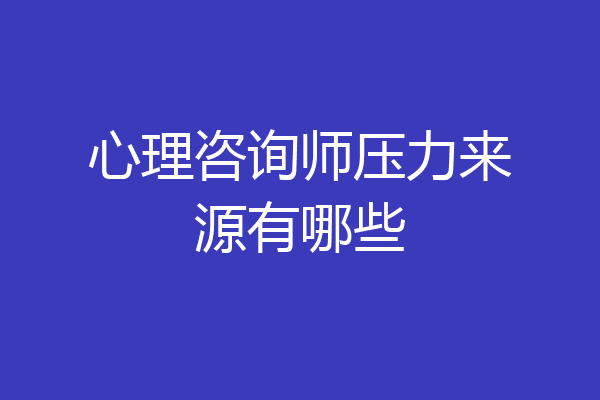 心理咨询师压力来源有哪些