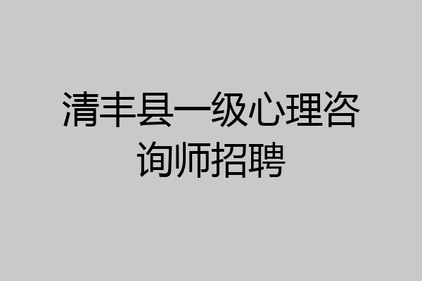 清丰县一级心理咨询师招聘