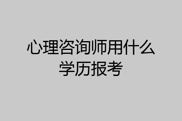 心理咨询师用什么学历报考