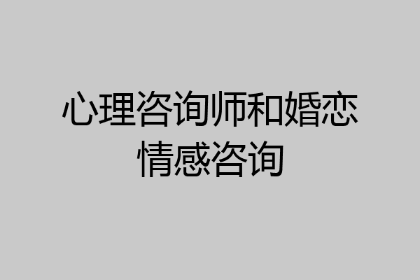心理咨询师和婚恋情感咨询