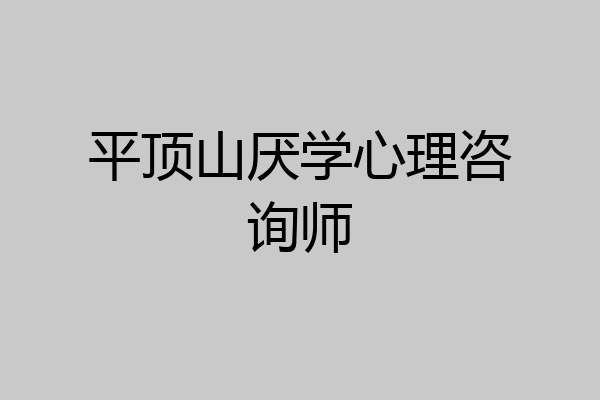 平顶山厌学心理咨询师