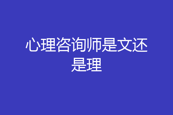 心理咨询师是文还是理