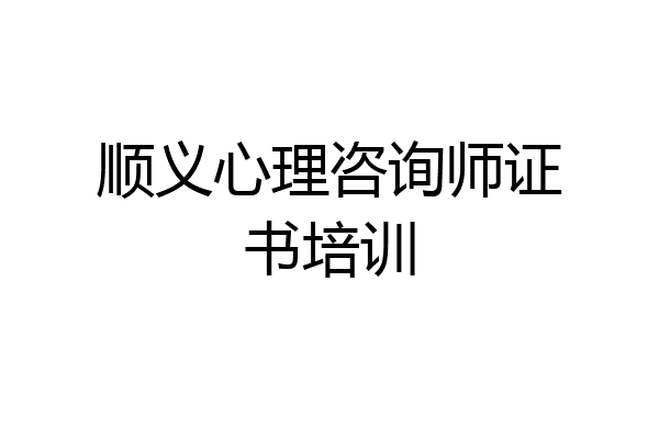 顺义心理咨询师证书培训
