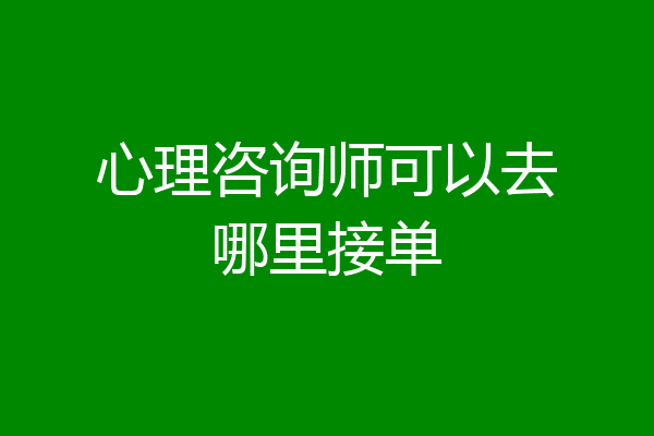 心理咨询师可以去哪里接单