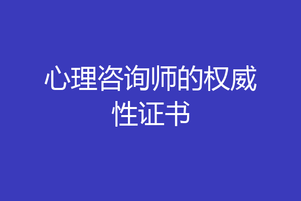 心理咨询师的权威性证书