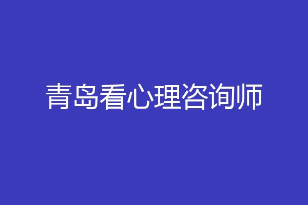 青岛看心理咨询师