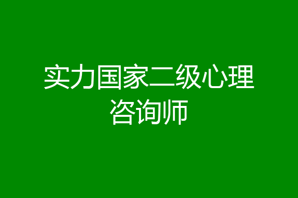 实力国家二级心理咨询师