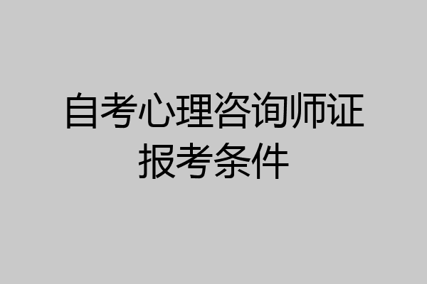 自考心理咨询师证报考条件