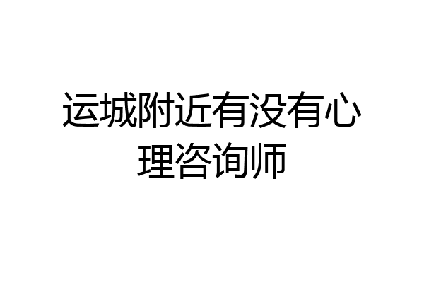 运城附近有没有心理咨询师