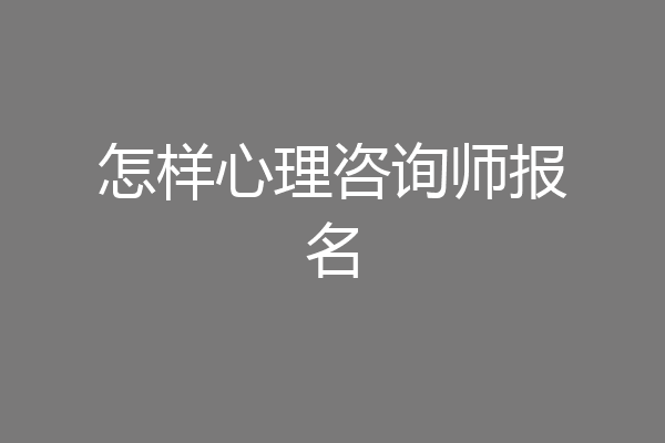 怎样心理咨询师报名