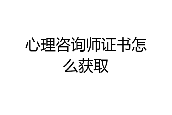 心理咨询师证书怎么获取