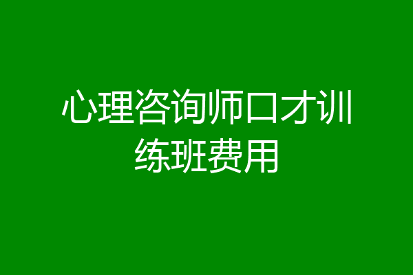 心理咨询师口才训练班费用