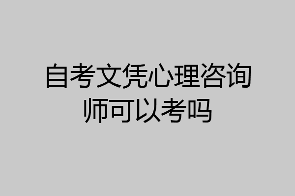 自考文凭心理咨询师可以考吗