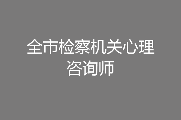 全市检察机关心理咨询师