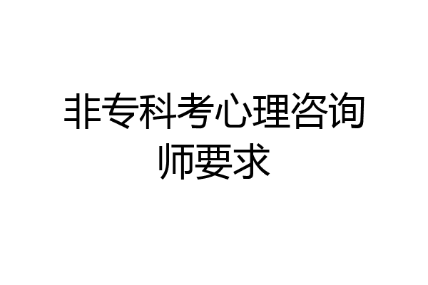 非专科考心理咨询师要求