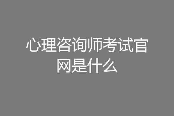 心理咨询师考试官网是什么