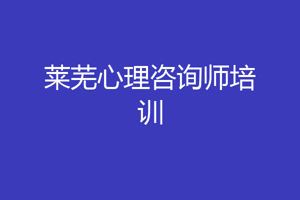 莱芜心理咨询师培训