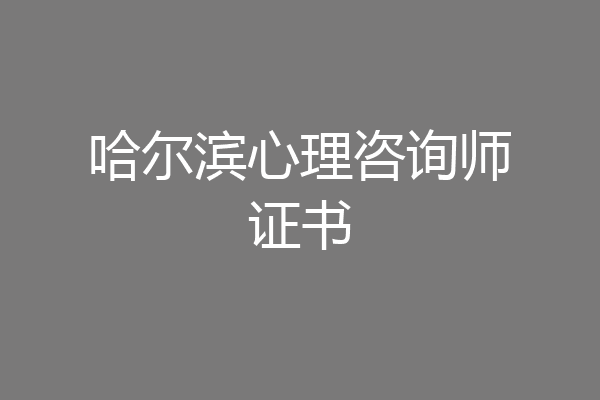哈尔滨心理咨询师证书