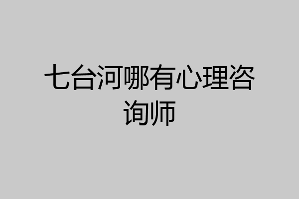 七台河哪有心理咨询师