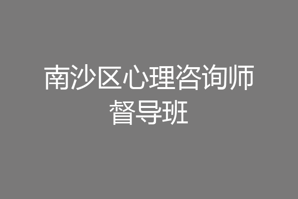 南沙区心理咨询师督导班
