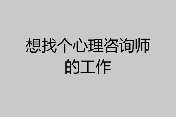 想找个心理咨询师的工作