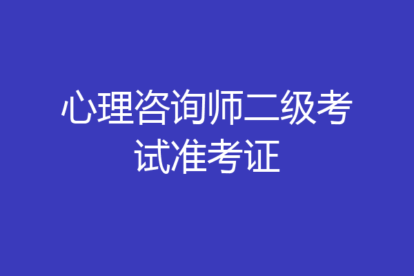 心理咨询师二级考试准考证