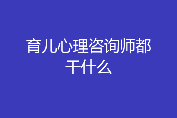 育儿心理咨询师都干什么