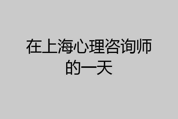 在上海心理咨询师的一天
