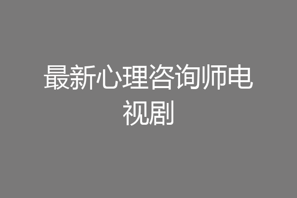 最新心理咨询师电视剧