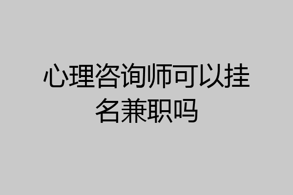 心理咨询师可以挂名兼职吗