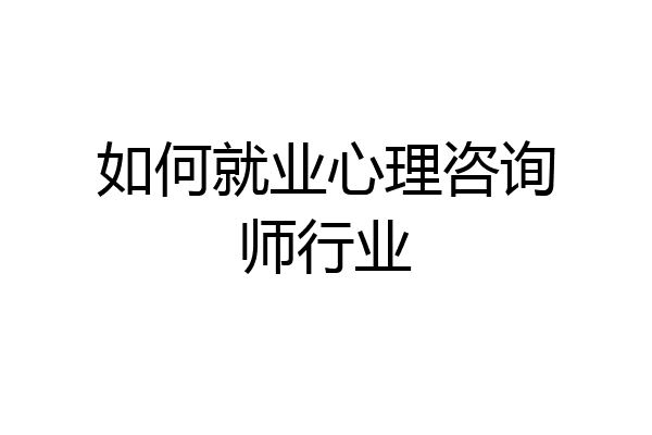 如何就业心理咨询师行业