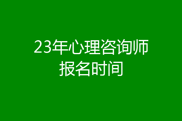 23年心理咨询师报名时间