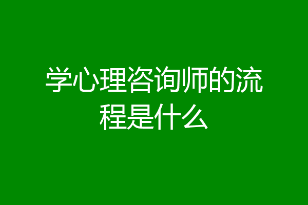 学心理咨询师的流程是什么