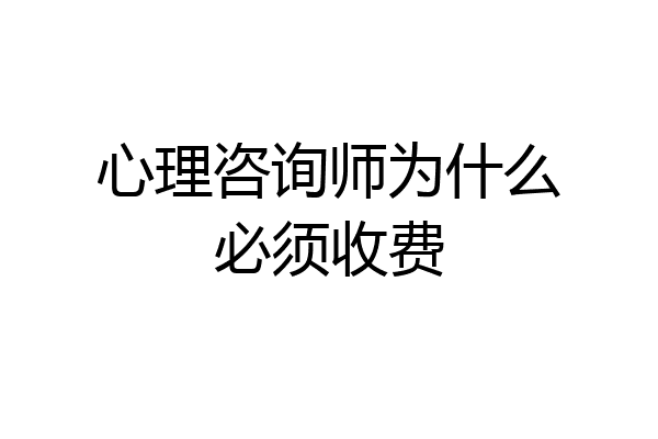 心理咨询师为什么必须收费