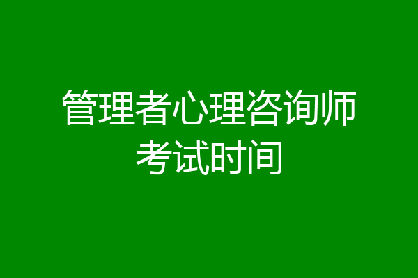 管理者心理咨询师考试时间