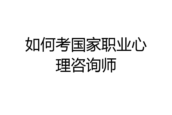 如何考国家职业心理咨询师
