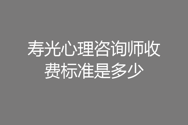 寿光心理咨询师收费标准是多少