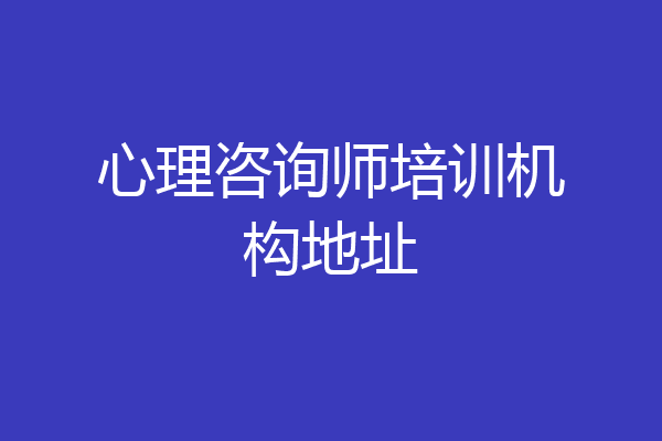 心理咨询师培训机构地址