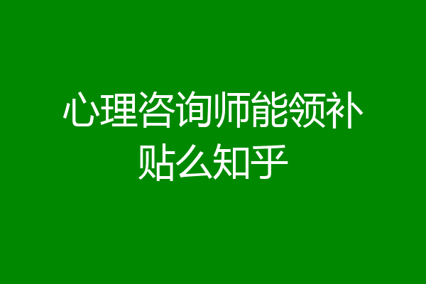 心理咨询师能领补贴么知乎